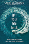 Get Your Life Back - Everyday Practices for a World Gone Mad